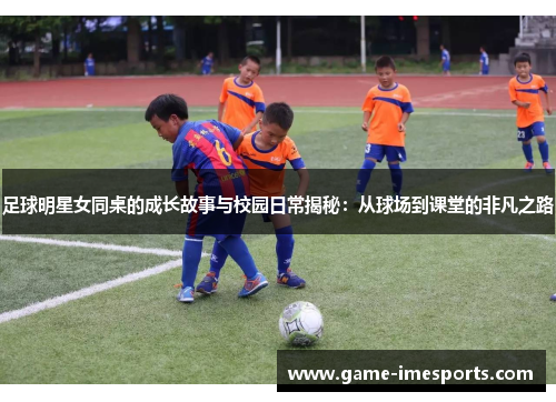 足球明星女同桌的成长故事与校园日常揭秘：从球场到课堂的非凡之路