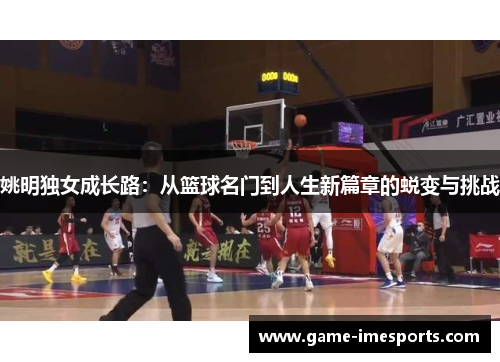 姚明独女成长路：从篮球名门到人生新篇章的蜕变与挑战