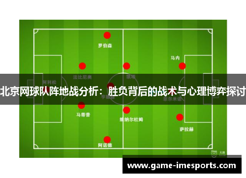 北京网球队阵地战分析：胜负背后的战术与心理博弈探讨