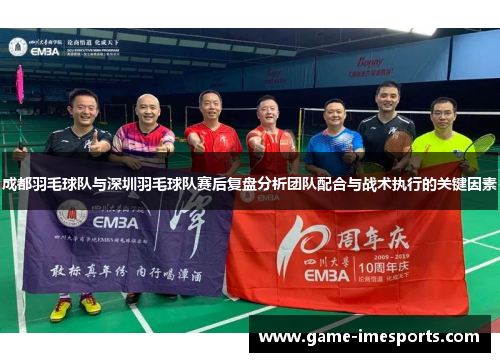 成都羽毛球队与深圳羽毛球队赛后复盘分析团队配合与战术执行的关键因素