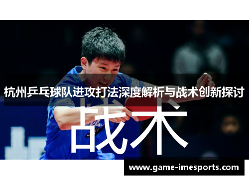 杭州乒乓球队进攻打法深度解析与战术创新探讨