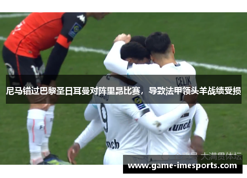 尼马错过巴黎圣日耳曼对阵里昂比赛，导致法甲领头羊战绩受损