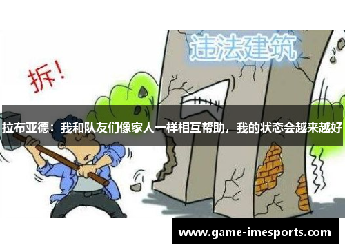 拉布亚德：我和队友们像家人一样相互帮助，我的状态会越来越好